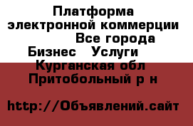 Платформа электронной коммерции GIG-OS - Все города Бизнес » Услуги   . Курганская обл.,Притобольный р-н